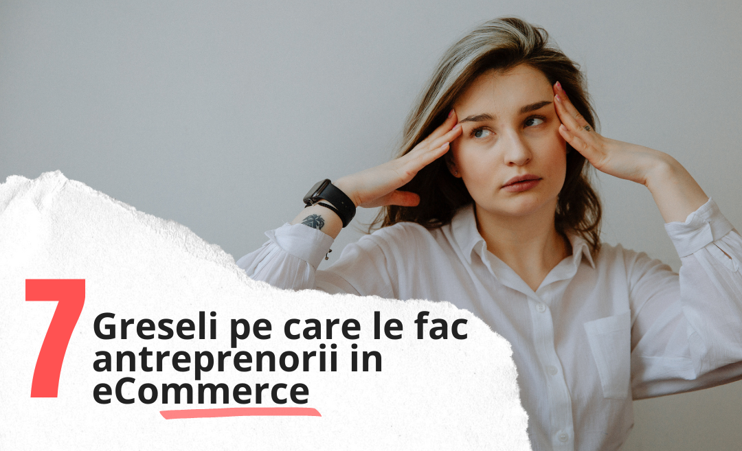 7 Greseli Pe Care Le Fac Antreprenorii in Ecommerce