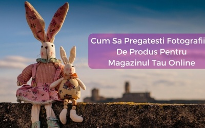 Cum sa pregatesti fotografiile de produs pentru magazinul tau online