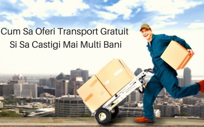 Cum Sa Oferi Transport Gratuit Si Sa Castigi Mai Multi Bani