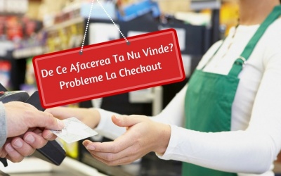 De Ce Afacerea Ta Nu Vinde? Probleme La Checkout