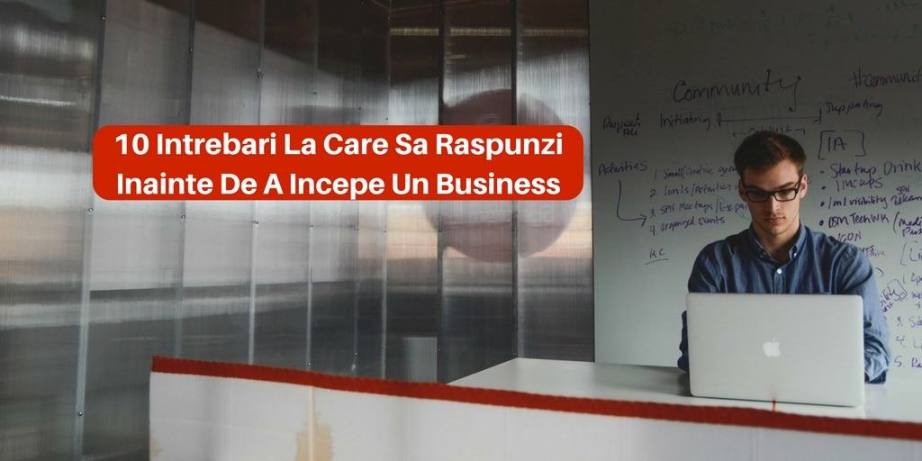 10 Intrebari La Care Sa Raspunzi Inainte De A Incepe Un Business