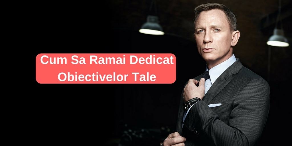 Cum Sa Ramai Dedicat Obiectivelor Tale