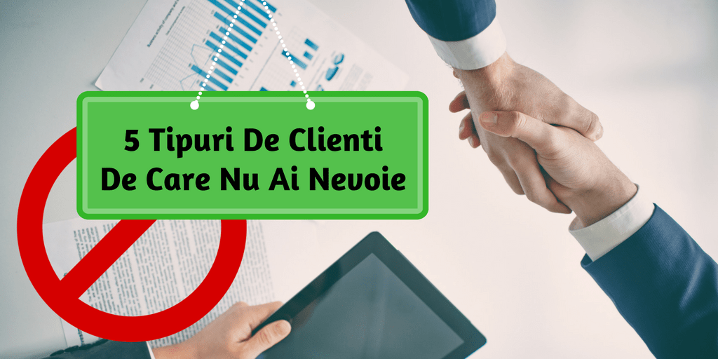 5 Tipuri De Clienti De Care Nu Ai Nevoie