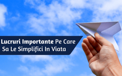 10 Lucruri Importante Pe Care Sa Le Simplifici In Viata