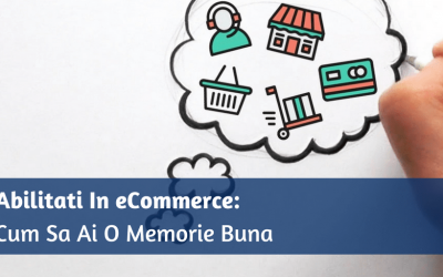 Abilitati In eCommerce: Cum Sa Ai O Memorie Buna