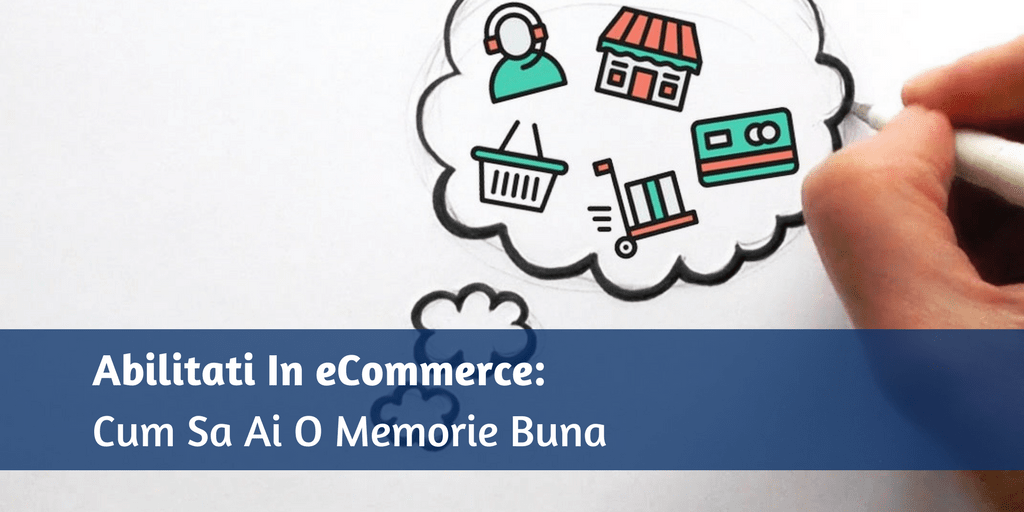 Abilitati In eCommerce- Cum Sa Ai O Memorie Buna