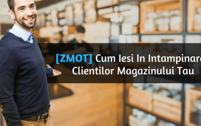 [ ZMOT ] Cum Iesi In Intampinarea Clientilor Magazinului Tau