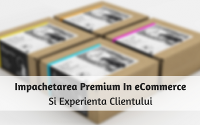 Impachetarea premium in eCommerce si experienta clientului