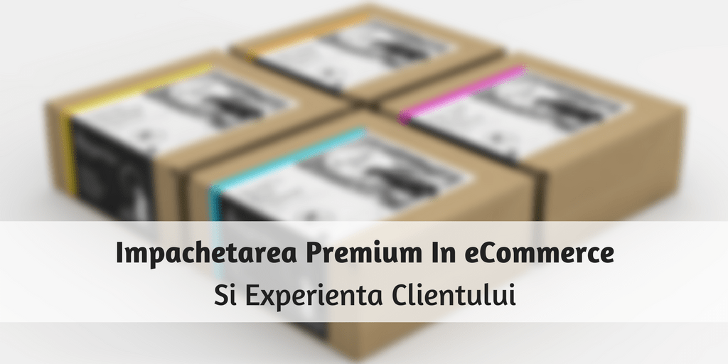 Impachetarea premium in eCommerce si experienta clientului