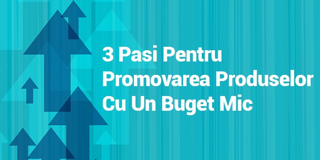 3 pasi pentru promovarea produselor cu buget mic