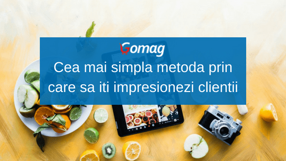 Cea mai simpla metoda prin care sa iti impresionezi clientii