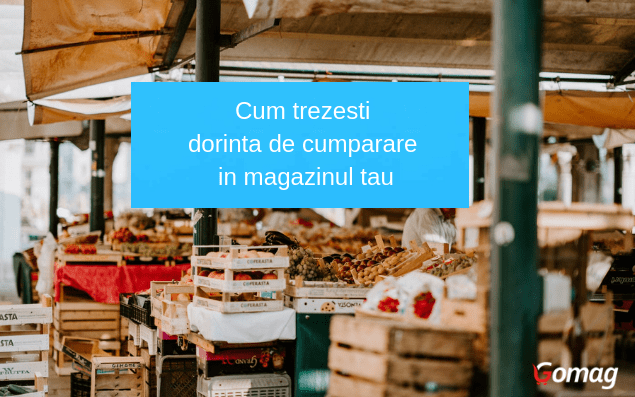 Cum trezesti dorinta de cumparare in magazinul tau online