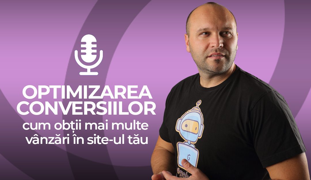 Optimizarea conversiilor – cum obtii mai multe vanzari in site-ul tau [Podcast]