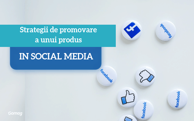Strategii de promovare a unui produs in Social Media
