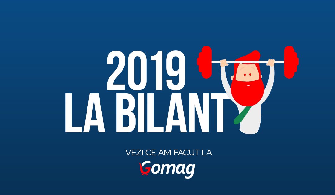 2019 la Bilant: Vezi ce am facut la Gomag [+trenduri 2020]