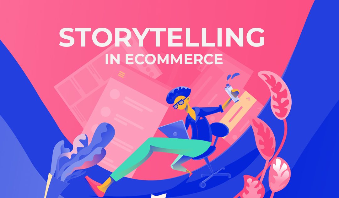 Storytelling in eCommerce - Cum sa vinzi fara sa dai impresia ca vinzi ceva