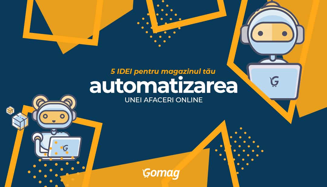 Automatizarea unei afaceri online: 5 idei pentru magazinul tau