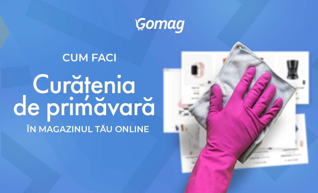 Cum faci curatenia de primavara in magazinul tau online