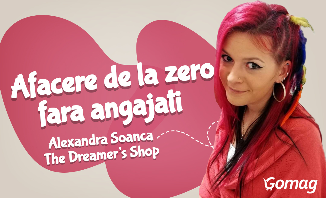 Cum creezi o afacere de la zero, fara angajati, cu Alexandra Soanca de la The Dreamer’s Shop