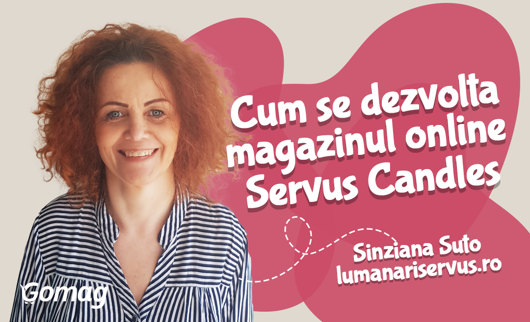 Cum se dezvolta magazinul online Servus Candles pe Gomag, cu Sinziana Suto