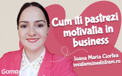3 moduri sa iti pastrezi motivatia in business, cu Ioana Maria Ciortea de la Invatam si ne distram