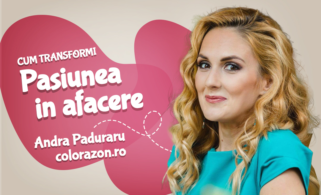 Cum iti transformi pasiunea in afacere, cu Andra Paduraru de la Colorazon