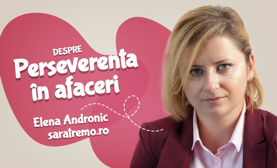 Despre perseverenta in afaceri, cu Elena Andronic de la SaraTremo