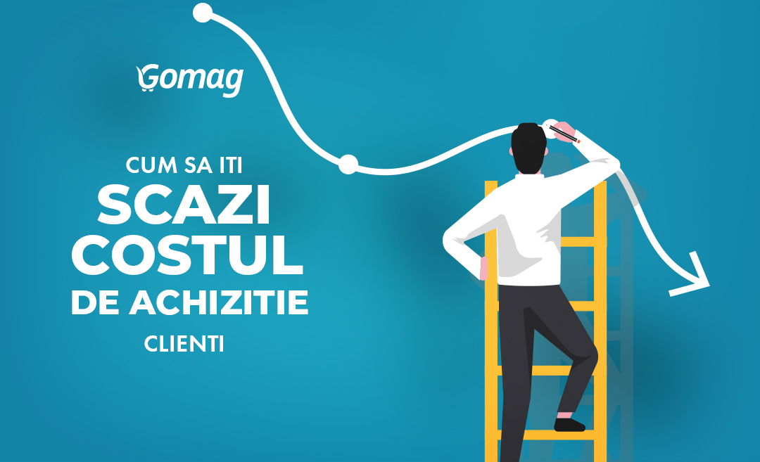 Cum sa iti scazi costul de achizitie clienti pentru magazinul tau online