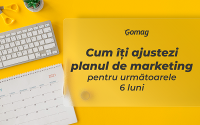 Cum iti ajustezi planul de marketing pentru urmatoarele 6 luni