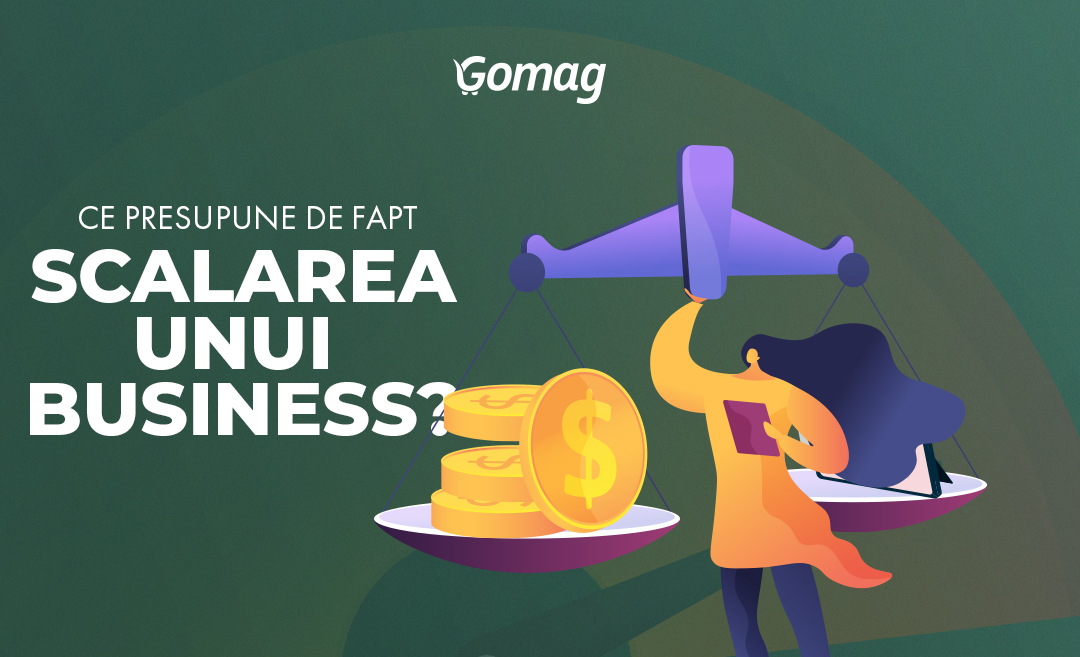 Ce presupune, de fapt, scalarea unui business?