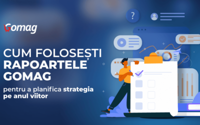 Cum folosesti rapoartele Gomag pentru a planifica strategia de crestere