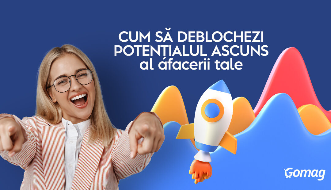 Cum sa deblochezi potentialul ascuns al afacerii tale