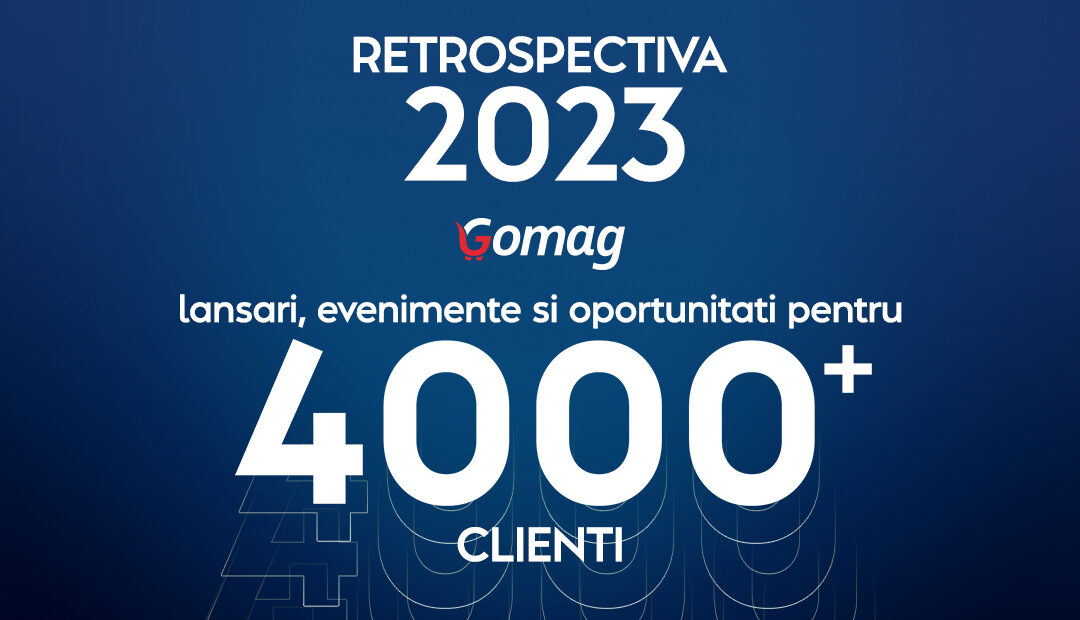 Retrospectiva 2023 la Gomag: lansari, evenimente si oportunitati pentru +4000 de clienti
