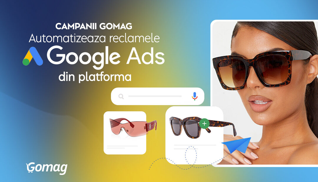 Campanii Gomag: Automatizeaza reclamele Google Ads, din platforma
