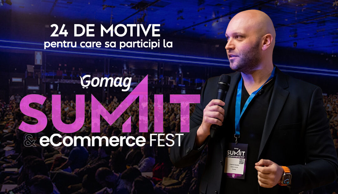 24 de motive pentru care sa participi la Gomag SUMMIT & eCommerce Fest 2024