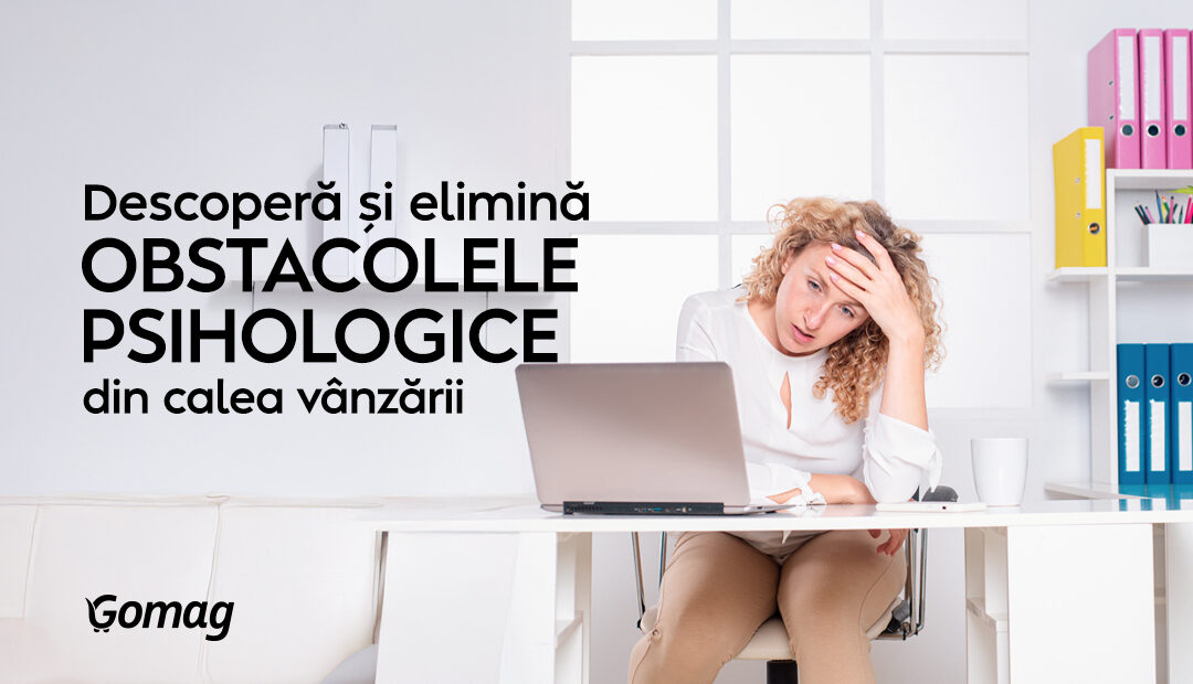 Descopera si elimina obstacolele psihologice din calea vanzarii