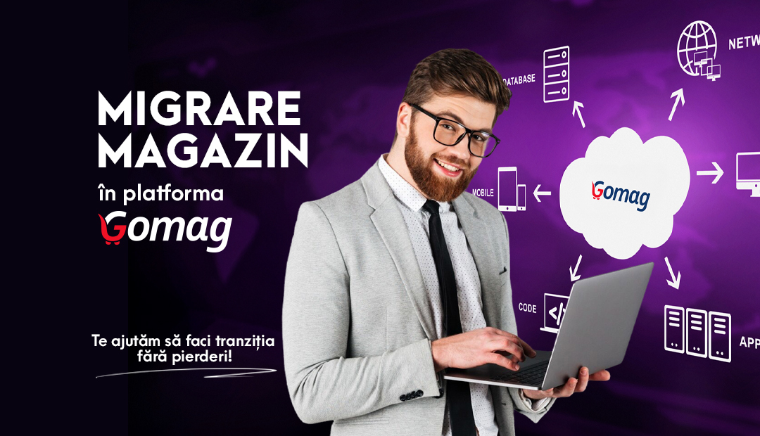 [Ghid] Migrare magazin in platforma Gomag: te ajutam sa faci tranzitia fara pierderi!