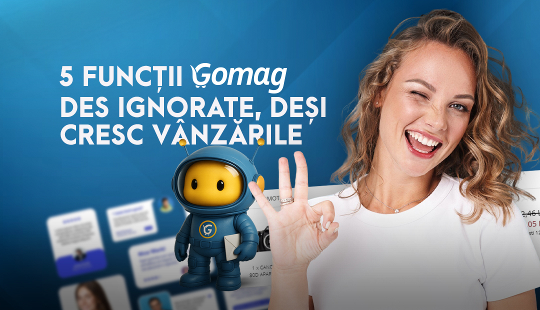 5 functii Gomag pe care multe magazine nu le folosesc - desi cresc vanzarile