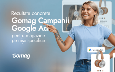 Rezultate concrete: Gomag Campanii Google Ads pentru magazine pe nise specifice