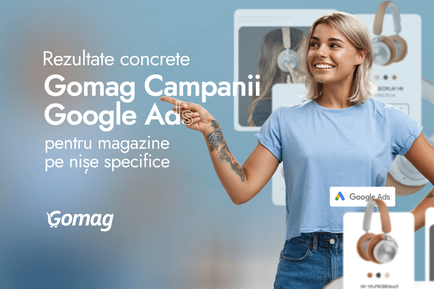Rezultate concrete: Gomag Campanii Google Ads pentru magazine pe nise specifice
